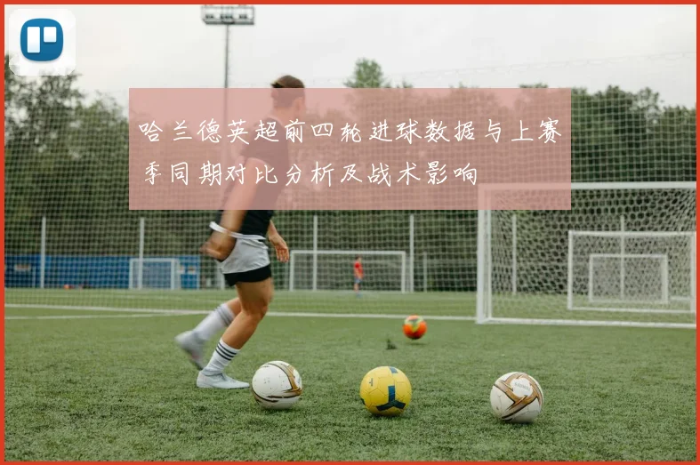 哈兰德英超前四轮进球数据与上赛季同期对比分析及战术影响