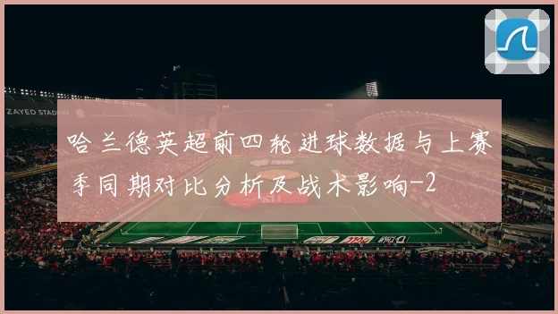 哈兰德英超前四轮进球数据与上赛季同期对比分析及战术影响